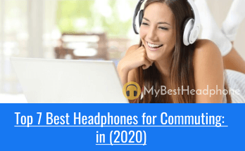 7 Best Headphones for Commuting